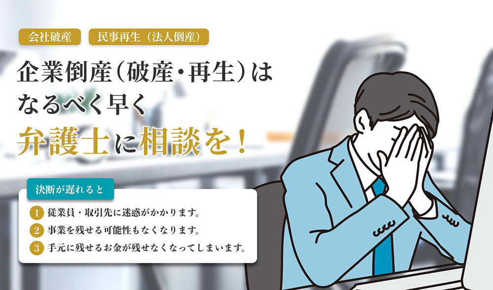 企業倒産(破産・再生)はなるべく早く 弁護士に相談を!